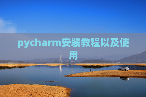 pycharm安装教程以及使用 pycharm安装教程以及使用